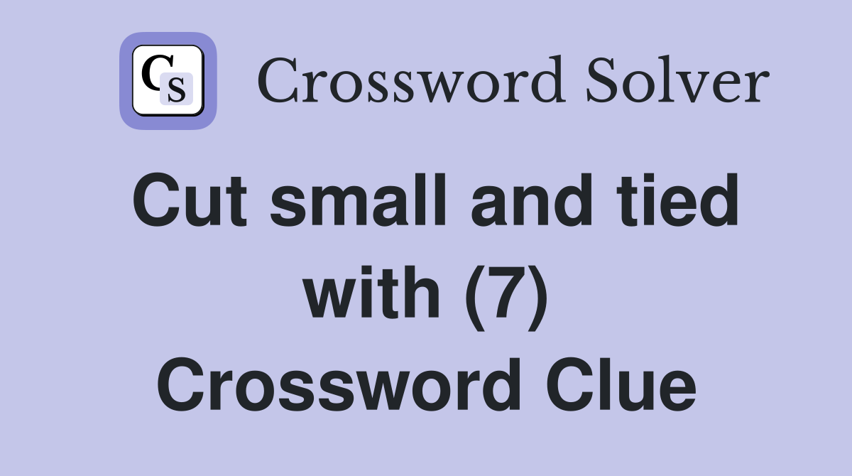 Cut small and tied with (7) Crossword Clue Answers Crossword Solver